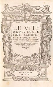 Le Vite De' Piu Eccellenti Architetti, Pittori, Et Scultori Italiani Da Cimabue Insino A' Tempi Nostri. Firenze (Lorenzo Torrentino), 1550 by Giorgio Vasari